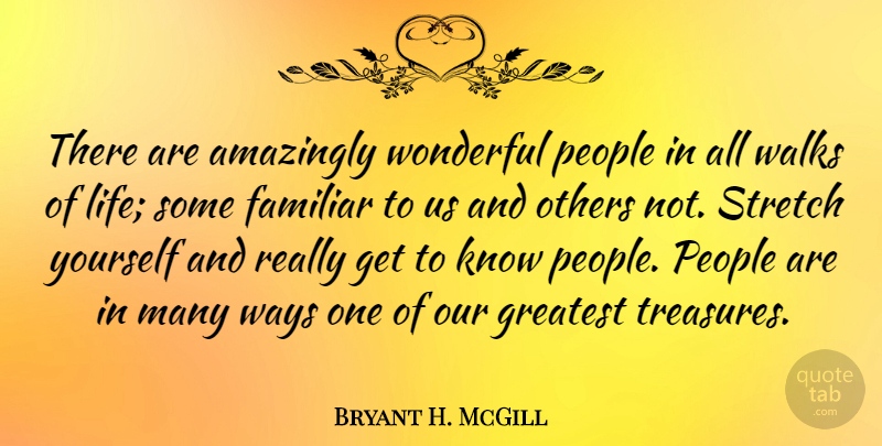 Bryant H. McGill Quote About Greatest Treasure, People, Way: There Are Amazingly Wonderful People...