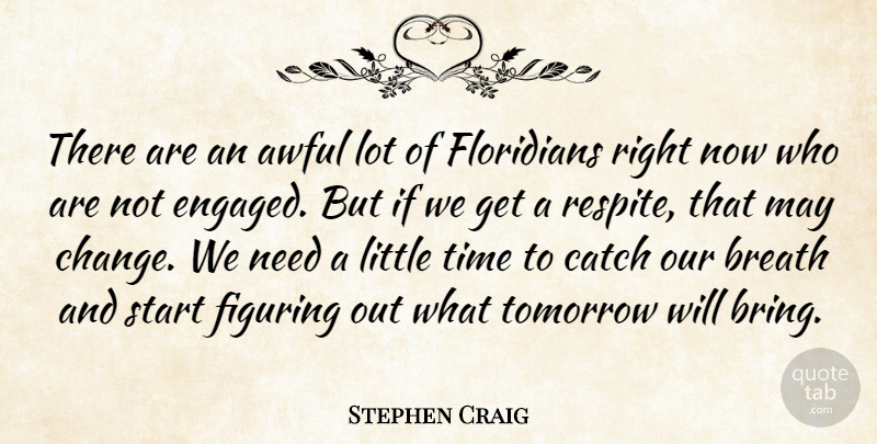 Stephen Craig Quote About Awful, Breath, Catch, Figuring, Start: There Are An Awful Lot...