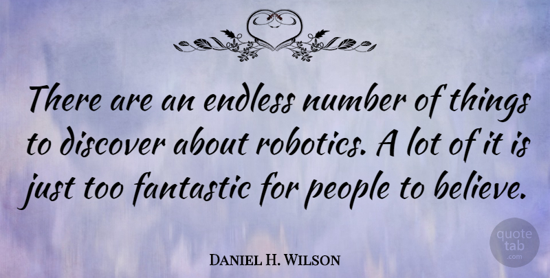 Daniel H. Wilson Quote About Believe, Numbers, People: There Are An Endless Number...