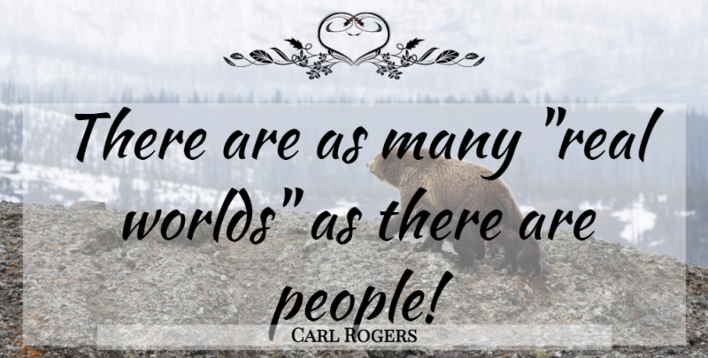 Carl Rogers Quote About Life, Real, People: There Are As Many Real...