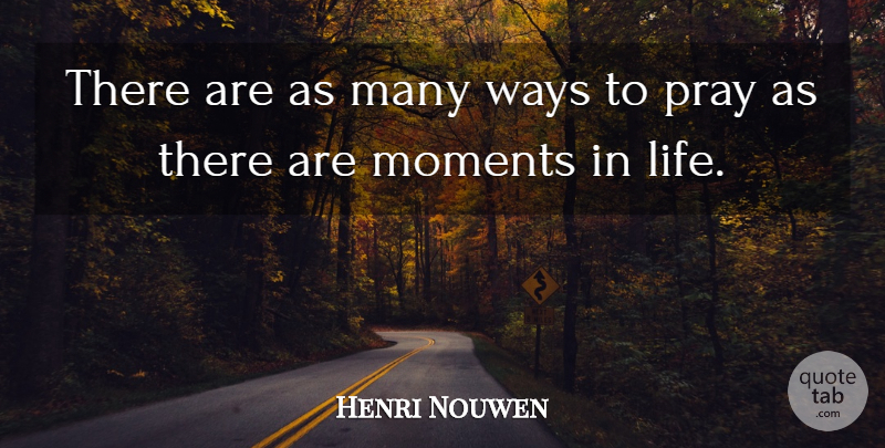 Henri Nouwen Quote About Way, Praying, Moments: There Are As Many Ways...