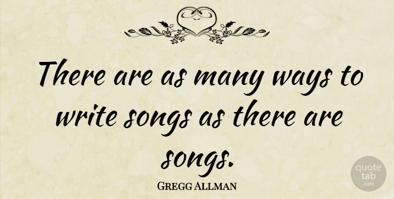 Gregg Allman Quote About Music, Song, Writing: There Are As Many Ways...