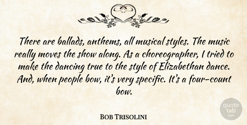 Bob Trisolini Quote About Dancing, Moves, Musical, People, Style: There Are Ballads Anthems All...