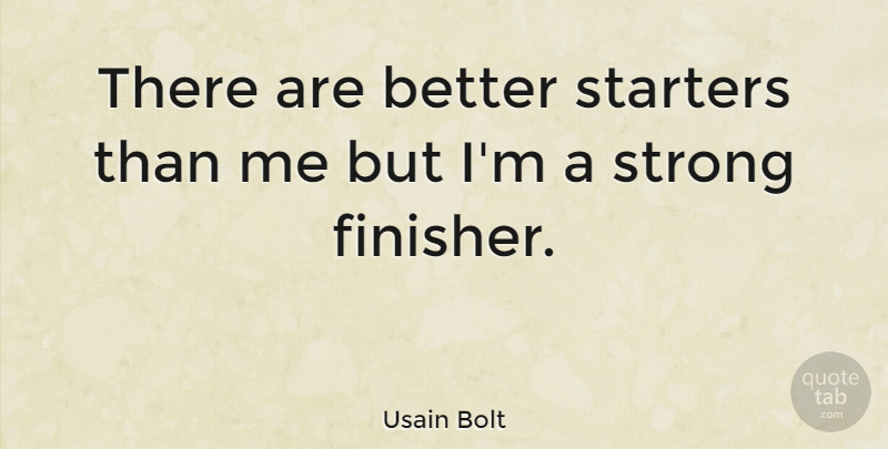 Usain Bolt Quote About Strong, Starters, Finishers: There Are Better Starters Than...
