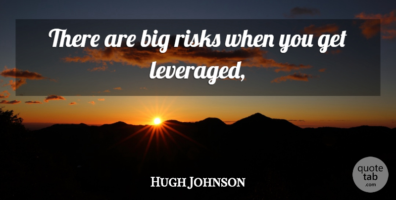 Hugh Johnson Quote About Risks: There Are Big Risks When...
