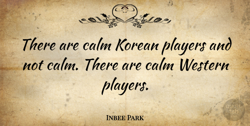 Inbee Park Quote About Korean: There Are Calm Korean Players...