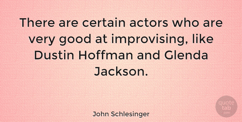 John Schlesinger Quote About Actors, Certain, Very Good: There Are Certain Actors Who...