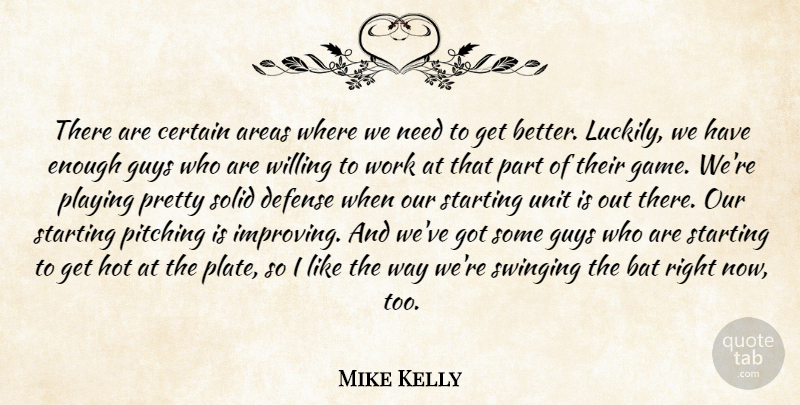Mike Kelly Quote About Areas, Bat, Certain, Defense, Guys: There Are Certain Areas Where...