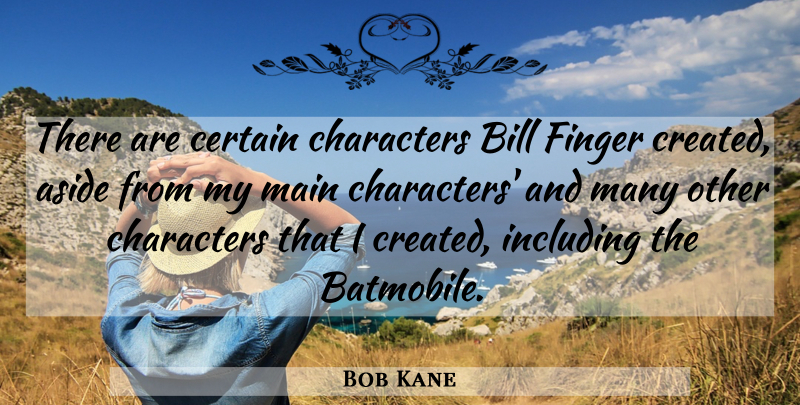Bob Kane Quote About American Artist, Aside, Bill, Certain, Characters: There Are Certain Characters Bill...