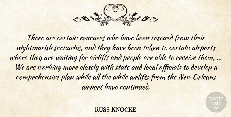 Russ Knocke Quote About Airport, Certain, Closely, Develop, Local: There Are Certain Evacuees Who...