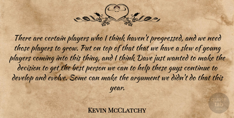Kevin McClatchy Quote About Argument, Best, Certain, Coming, Continue: There Are Certain Players Who...