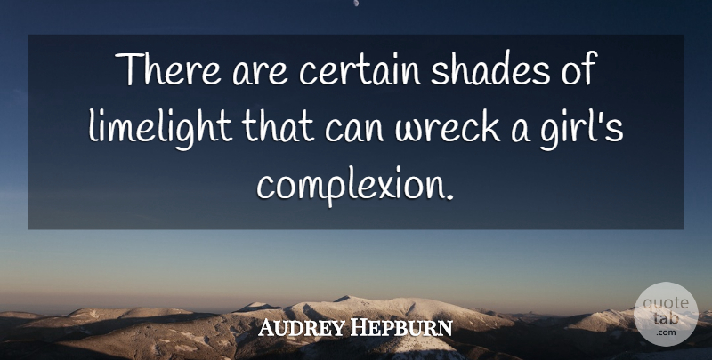 Audrey Hepburn Quote About Girl, Wrecks, Shade: There Are Certain Shades Of...