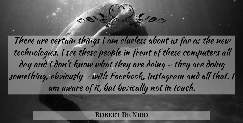 Robert De Niro Quote About Clueless, Technology, People: There Are Certain Things I...