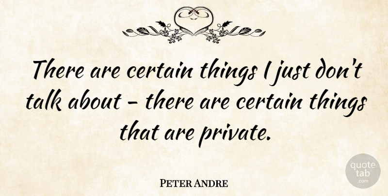Peter Andre Quote About Certain: There Are Certain Things I...
