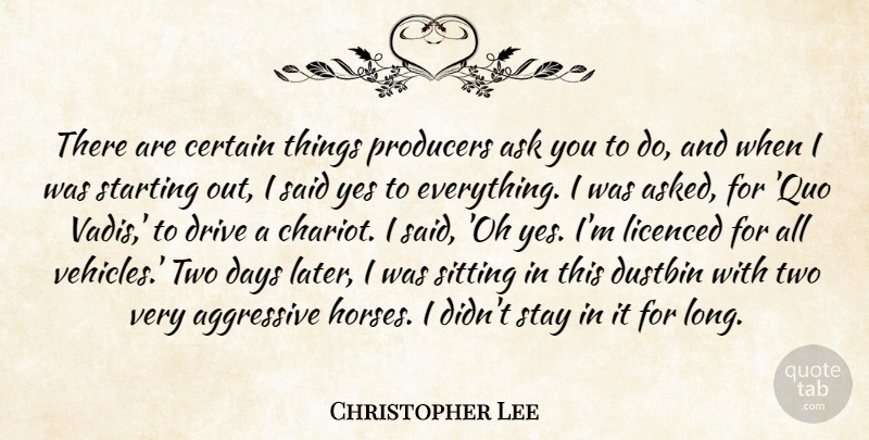 Christopher Lee Quote About Aggressive, Ask, Certain, Producers, Starting: There Are Certain Things Producers...