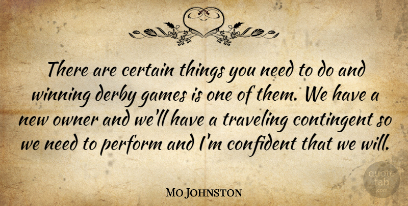 Mo Johnston Quote About Certain, Confident, Contingent, Derby, Games: There Are Certain Things You...