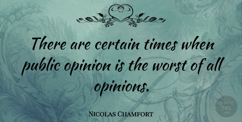 Nicolas Chamfort Quote About Certain, French Writer, Opinion, Opinions, Public: There Are Certain Times When...