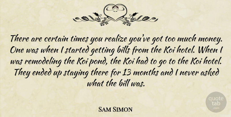 Sam Simon Quote About Asked, Bills, Certain, Ended, Money: There Are Certain Times You...