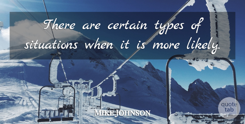 Mike Johnson Quote About Certain, Situations, Types: There Are Certain Types Of...