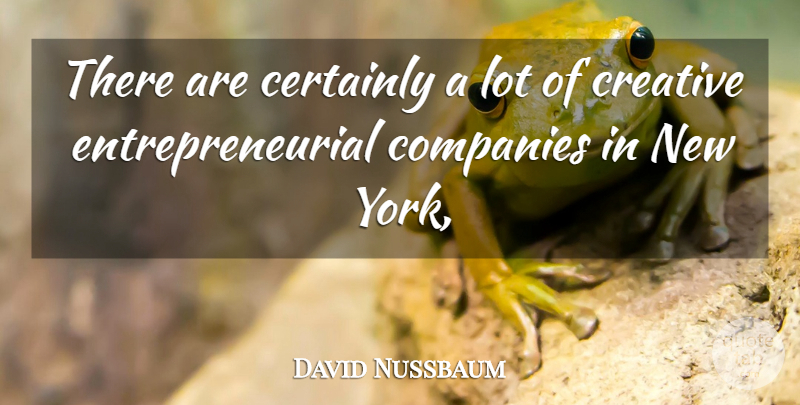David Nussbaum Quote About Certainly, Companies, Creative: There Are Certainly A Lot...