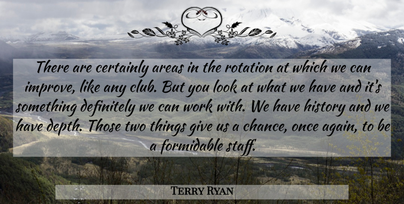 Terry Ryan Quote About Areas, Certainly, Definitely, Formidable, History: There Are Certainly Areas In...