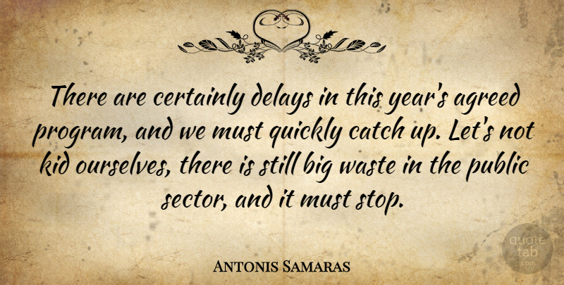 Antonis Samaras Quote About Kids, Years, Delay: There Are Certainly Delays In...