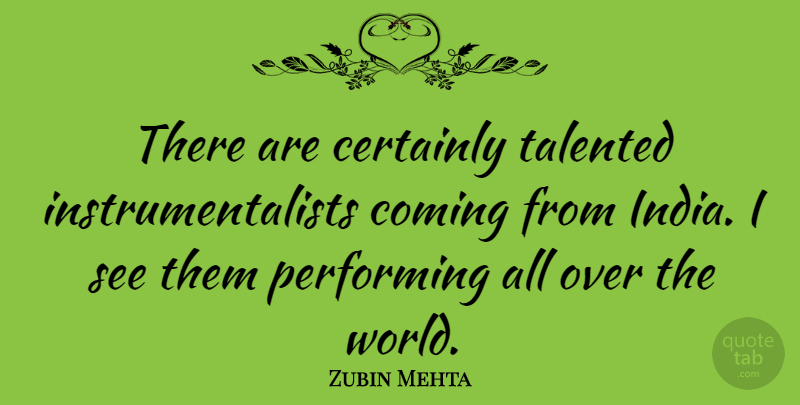 Zubin Mehta Quote About Certainly, Performing: There Are Certainly Talented Instrumentalists...