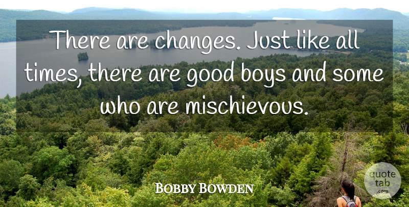 Bobby Bowden Quote About Boys, Good: There Are Changes Just Like...