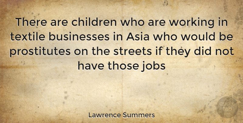 Lawrence Summers Quote About Jobs, Children, Would Be: There Are Children Who Are...