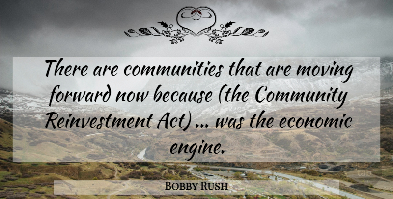 Bobby Rush Quote About Community, Economic, Forward, Moving: There Are Communities That Are...