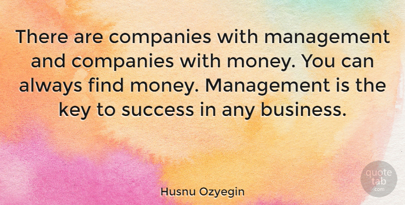 Husnu Ozyegin Quote About Business, Companies, Key, Management, Money: There Are Companies With Management...