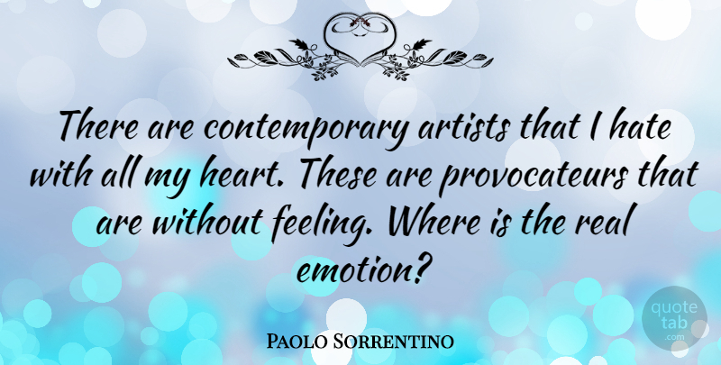 Paolo Sorrentino Quote About Real, Hate, Heart: There Are Contemporary Artists That...