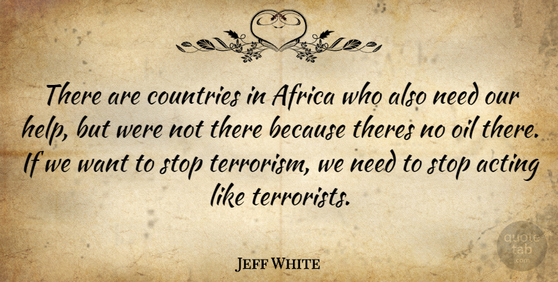 Jeff White Quote About Acting, Africa, Countries, Oil, Stop: There Are Countries In Africa...