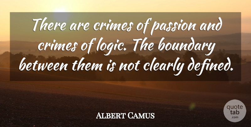 Albert Camus Quote About Life, Passion, Logic: There Are Crimes Of Passion...