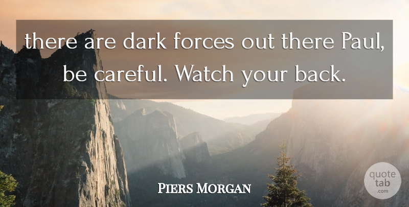 Piers Morgan Quote About Dark, Forces, Watch: There Are Dark Forces Out...