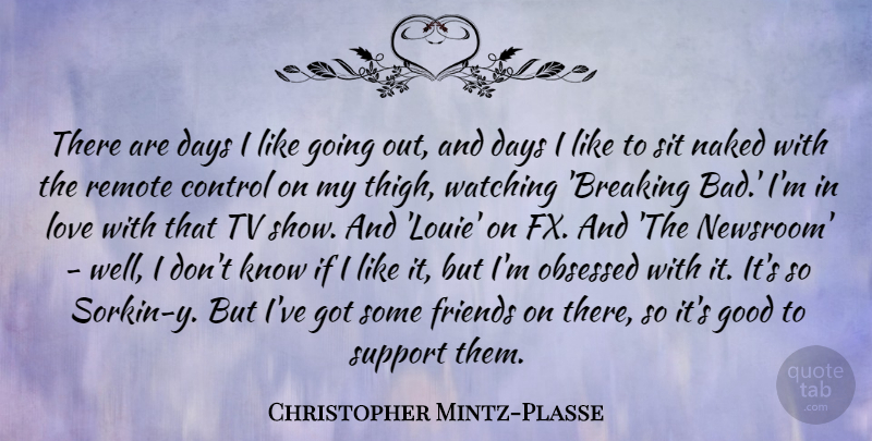 Christopher Mintz-Plasse Quote About Control, Days, Good, Love, Naked: There Are Days I Like...