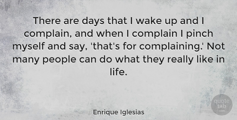 Enrique Iglesias Quote About People, Complaining, Wake Up: There Are Days That I...