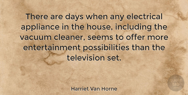 Harriet Van Horne Quote About House, Television, Entertainment: There Are Days When Any...