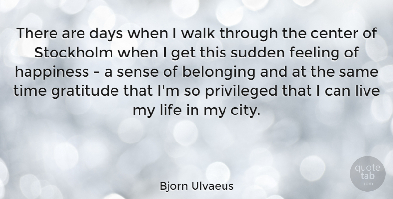 Bjorn Ulvaeus Quote About Belonging, Center, Days, Feeling, Gratitude: There Are Days When I...