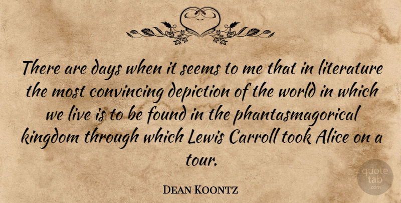 Dean Koontz Quote About World, Kingdoms, Literature: There Are Days When It...