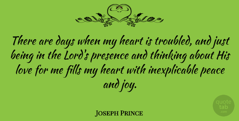 Joseph Prince Quote About Days, Fills, Love, Peace, Presence: There Are Days When My...