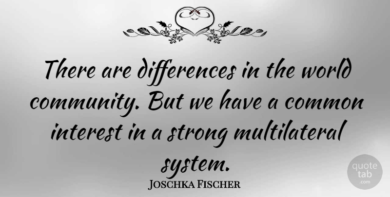 Joschka Fischer Quote About Common, Interest: There Are Differences In The...