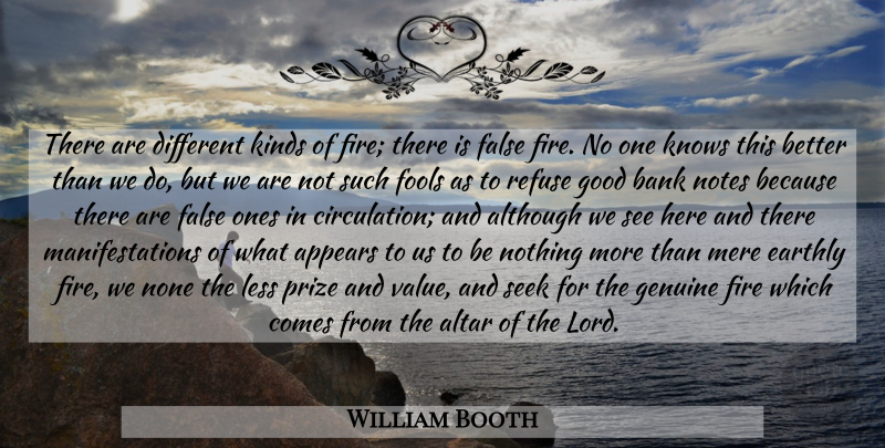 William Booth Quote About Fire, Different, Fool: There Are Different Kinds Of...
