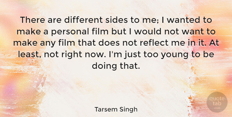 Tarsem Singh Quote About Different, Want, Sides: There Are Different Sides To...