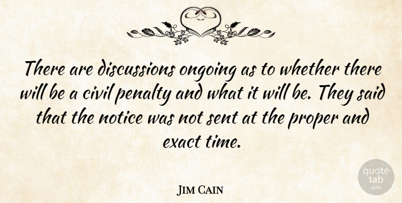 Jim Cain Quote About Civil, Exact, Notice, Ongoing, Penalty: There Are Discussions Ongoing As...