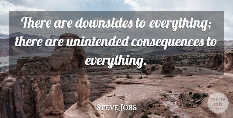 Steve Jobs Quote About Unintended Consequences, Consequence: There Are Downsides To Everything...