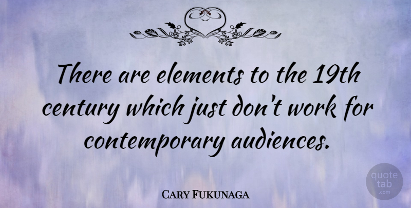 Cary Fukunaga Quote About Work: There Are Elements To The...