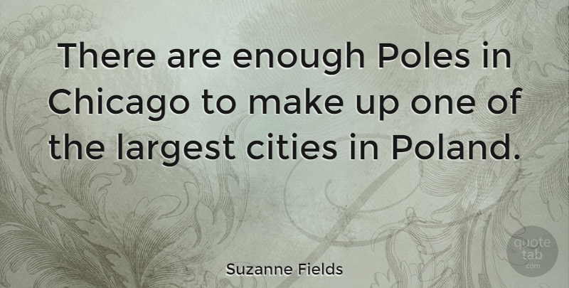 Suzanne Fields Quote About Largest, Poles: There Are Enough Poles In...