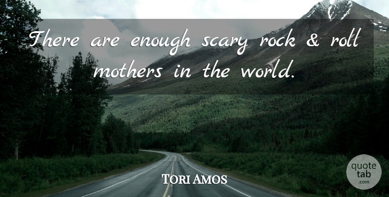 Tori Amos Quote About Roll: There Are Enough Scary Rock...