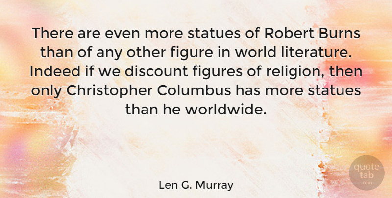 Len G. Murray Quote About Burns, Columbus, Discount, Figures, Indeed: There Are Even More Statues...